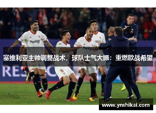 塞维利亚主帅调整战术，球队士气大振：重燃欧战希望